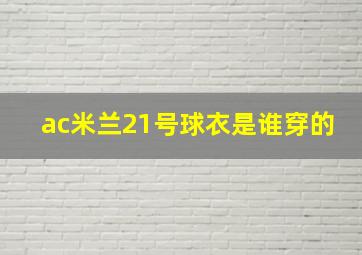 ac米兰21号球衣是谁穿的