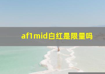 af1mid白红是限量吗