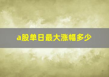 a股单日最大涨幅多少