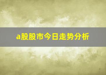 a股股市今日走势分析