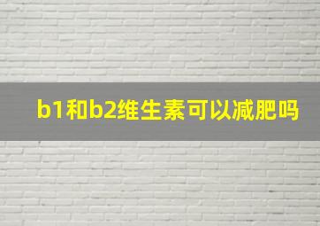 b1和b2维生素可以减肥吗