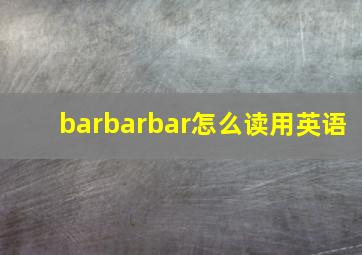 barbarbar怎么读用英语