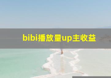 bibi播放量up主收益