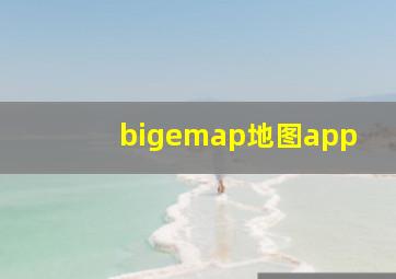 bigemap地图app