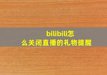 bilibili怎么关闭直播的礼物提醒