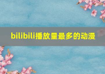 bilibili播放量最多的动漫