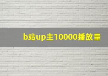 b站up主10000播放量