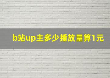 b站up主多少播放量算1元