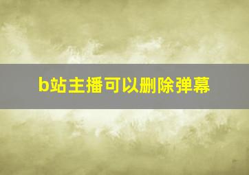 b站主播可以删除弹幕