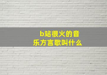 b站很火的音乐方言歌叫什么