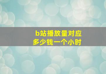 b站播放量对应多少钱一个小时