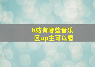 b站有哪些音乐区up主可以看