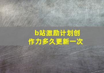 b站激励计划创作力多久更新一次