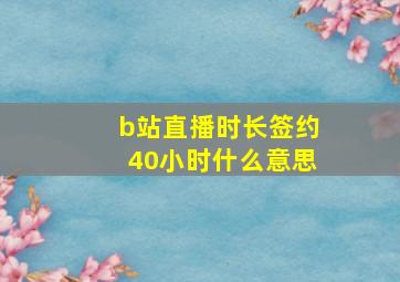 b站直播时长签约40小时什么意思