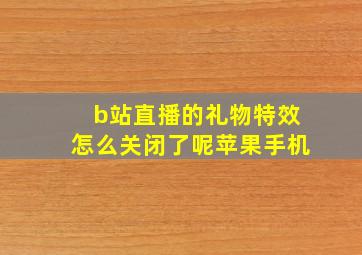 b站直播的礼物特效怎么关闭了呢苹果手机