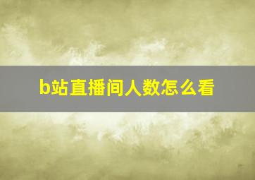 b站直播间人数怎么看