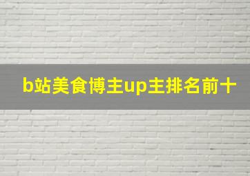 b站美食博主up主排名前十