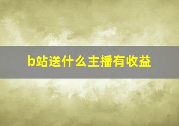 b站送什么主播有收益