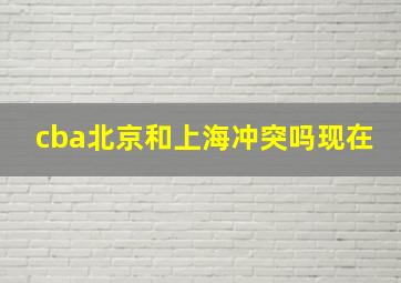 cba北京和上海冲突吗现在