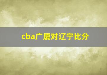 cba广厦对辽宁比分