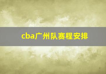 cba广州队赛程安排