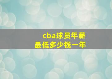 cba球员年薪最低多少钱一年