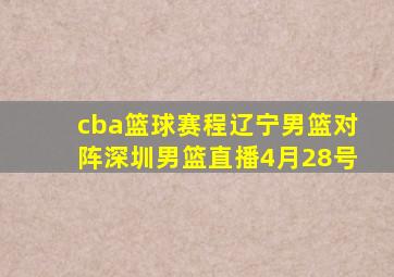 cba篮球赛程辽宁男篮对阵深圳男篮直播4月28号