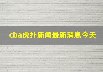 cba虎扑新闻最新消息今天