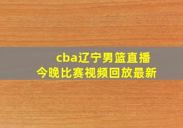 cba辽宁男篮直播今晚比赛视频回放最新