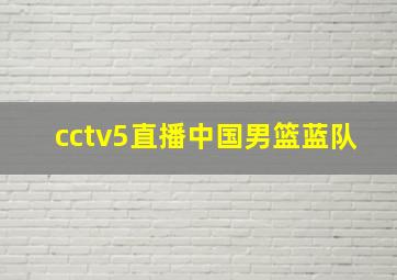 cctv5直播中国男篮蓝队