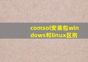 comsol安装包windows和linux区别