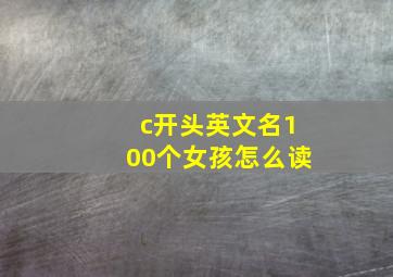 c开头英文名100个女孩怎么读