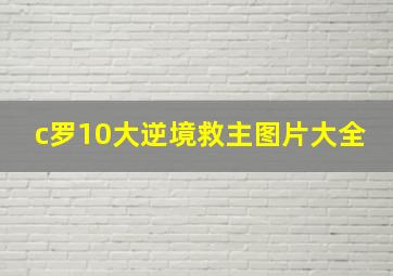 c罗10大逆境救主图片大全