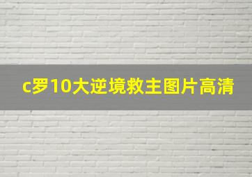 c罗10大逆境救主图片高清