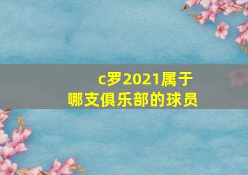 c罗2021属于哪支俱乐部的球员