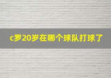 c罗20岁在哪个球队打球了