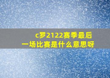 c罗2122赛季最后一场比赛是什么意思呀