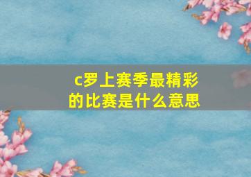 c罗上赛季最精彩的比赛是什么意思