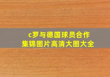 c罗与德国球员合作集锦图片高清大图大全