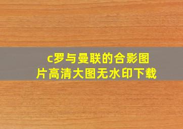 c罗与曼联的合影图片高清大图无水印下载