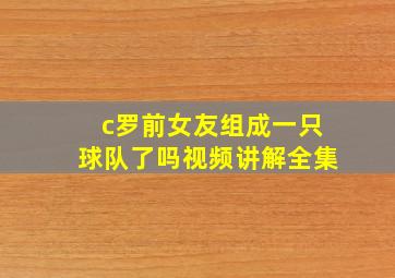 c罗前女友组成一只球队了吗视频讲解全集