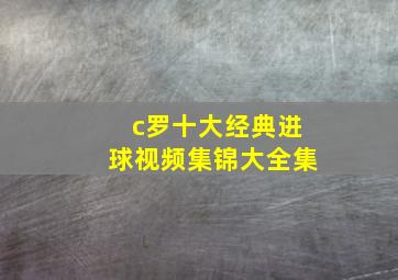 c罗十大经典进球视频集锦大全集