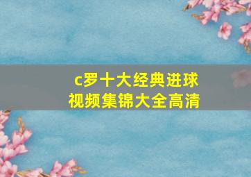 c罗十大经典进球视频集锦大全高清