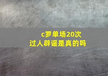 c罗单场20次过人辟谣是真的吗