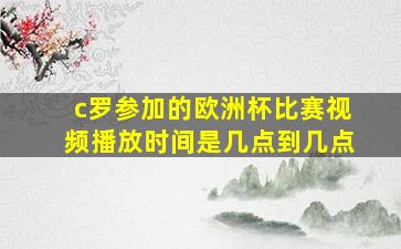 c罗参加的欧洲杯比赛视频播放时间是几点到几点