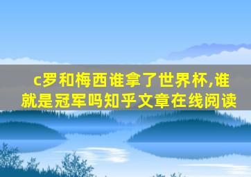 c罗和梅西谁拿了世界杯,谁就是冠军吗知乎文章在线阅读