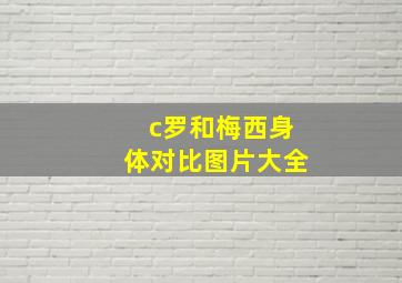 c罗和梅西身体对比图片大全