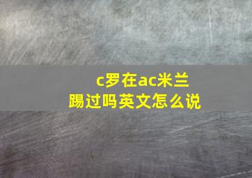 c罗在ac米兰踢过吗英文怎么说