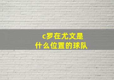 c罗在尤文是什么位置的球队