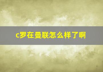 c罗在曼联怎么样了啊